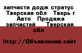 запчасти додж стратус - Тверская обл., Тверь г. Авто » Продажа запчастей   . Тверская обл.